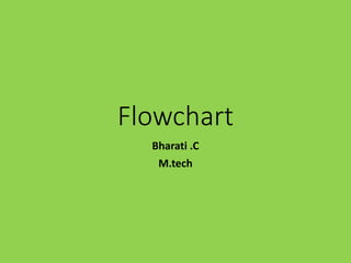Flowchart
Bharati .C
M.tech
 