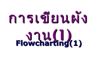 การเขียนผังการเขียนผัง
งานงาน(1)(1)Flowcharting(1)Flowcharting(1)
 