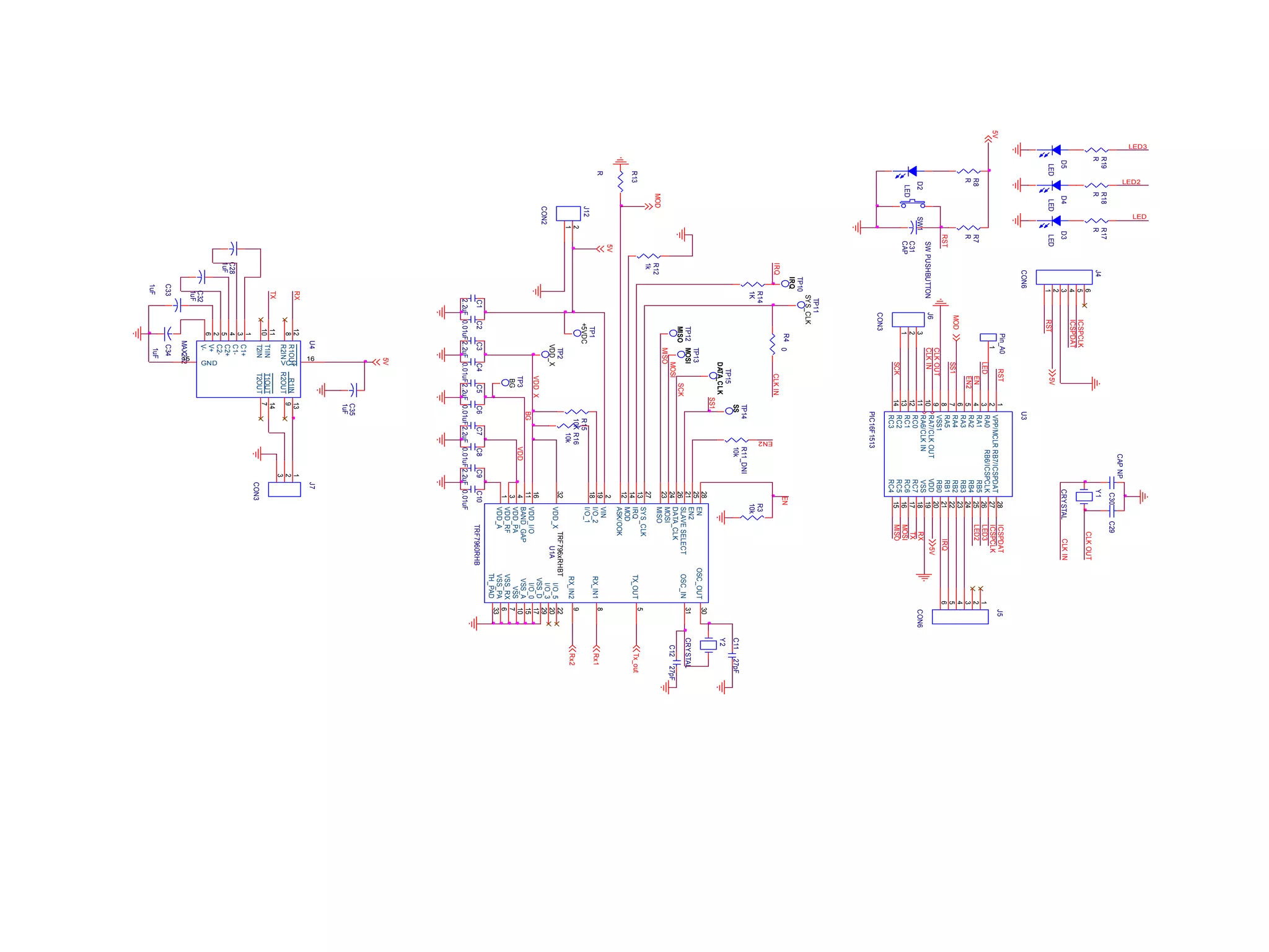 U3
PIC16F1513
920
2
128
11
6
5
4
326
25
24
23
12
27
19
18
17
16
15
13
10
22
21
14
8
7
RA7/CLKOUTVDD
RA0
VPP/MCLRRB7/ICSPDAT
RC0
RA4
RA3
RA2
RA1RB5
RB4
RB3
RB2
RC1
RB6/ICSPCLK
VSS
RC7
RC6
RC5
RC4
RC2
RA6/CLKIN
RB1
RB0
RC3
VSS1
RA5
C35
1uF
ICSPDAT
D3
LED
C10
0.01uF
RST
R16
10k
D4
LED5V
C33
1uF
ICSPCLK
R17
R
TP2
VDD_X
RST
LED
D5
LED
R7
R
TX
TP14
SS
MOD
J5
CON6
1
2
3
4
5
6
LED
RX
Y2
CRYSTAL
R13
R
R15
10K
C7
2.2uF
R12
1k
SW1
SWPUSHBUTTON
MOD
C30
CAPNP
LED2
J7
CON3
1
2
3
MOSI
IRQ
C1227pF
C1
2.2uF
5V
LED2
TP1
+5VDC
MISO
C34
1uF
EN
D2
LED
J6
CON3
1
2
3
LED3
Rx1
SCK
C9
2.2uF
CLKIN
LED3
TP11
SYS_CLK
MISO
U1A
TRF796xRHBT
TRF7960RHB
19
18
14
10
17
27
29
9
8
32
15
30
6
5
31
3
26
13
7
12
25
2
1
28
16
4
24
23
22
21
11
20
33
I/O_2
I/O_1
MOD
VSS
I/O_0
SYS_CLK
VSS_D
RX_IN2
RX_IN1
VDD_X
VSS_A
OSC_OUT
VSS_PA
TX_OUT
OSC_IN
VDD_RF
DATA_CLK
IRQ
VSS_RX
ASK/OOK
EN2
VIN
VDD_A
EN
VDD_I/O
VDD_PA
MOSI
MISO
I/O_5
SLAVESELECT
BAND_GAP
I/O_3
TH_PAD
Tx_out
ICSPDAT
C8
0.01uF
C31
CAP
IRQ
Y1
CRYSTAL
SCK
Rx2
C1127pF
ICSPCLK
R8
R
J4
CON6
1
2
3
4
5
6
TX
VDD
C28
1uF
SS1
RST
R11_DNI
10k
C5
2.2uF
C4
0.01uF
RX
R18
R
BG
SS1
MOSI
TP3
BG
TP15
DATA_CLK
R3
10k
C29
CLKIN
VDD_X
C32
1uF
C6
0.01uF
EN
R40
CLKOUT
5V
C2
0.01uF
U4
MAX232
1
3
4
5
1615
2
6
12
9
11
10
13
8
14
7
C1+
C1-
C2+
C2-
VCCGND
V+
V-
R1OUT
R2OUT
T1IN
T2IN
R1IN
R2IN
T1OUT
T2OUT
J12
CON2
1
2
EN2
C3
2.2uF
TP13
MOSI
TP10
IRQ
CLKOUT
R19
R
5V
Pin_A0
1
EN2
CLKIN
R14
1K
5V
TP12
MISO
 