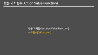 행동 가치함수(Action Value Function)
행동 가치함수(Action Value Function)
= 큐함수(Q Function)
 