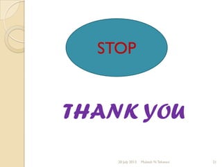 THANK YOU
STOP
Mukesh N.Tekwani20 July 2013 21
 