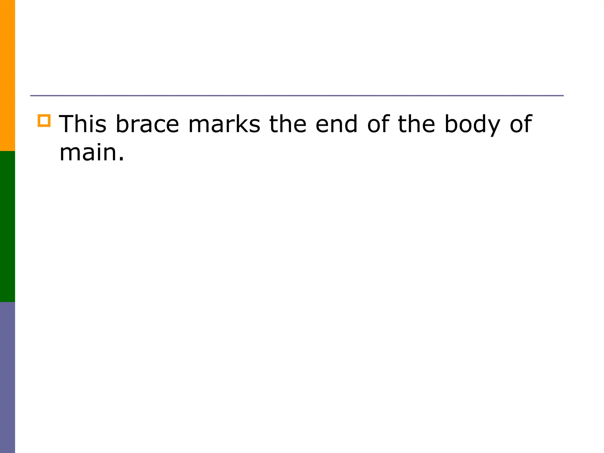  This brace marks the end of the body of
main.
 