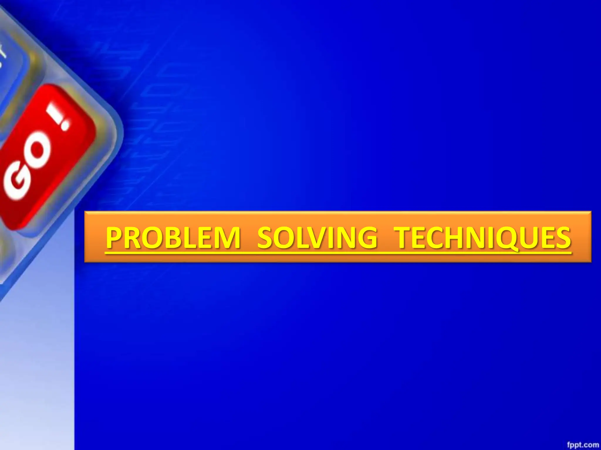 PROBLEM SOLVING TECHNIQUES
 