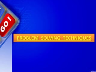 PROBLEM SOLVING TECHNIQUES
 