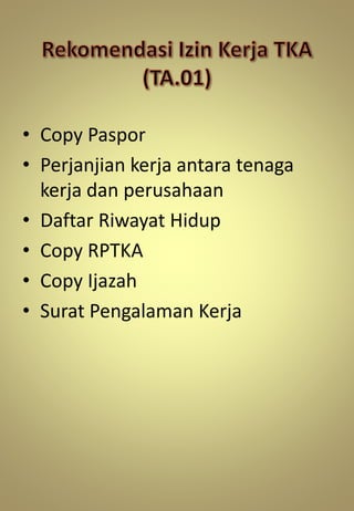 • Copy Paspor
• Perjanjian kerja antara tenaga
kerja dan perusahaan
• Daftar Riwayat Hidup
• Copy RPTKA
• Copy Ijazah
• Surat Pengalaman Kerja
 
