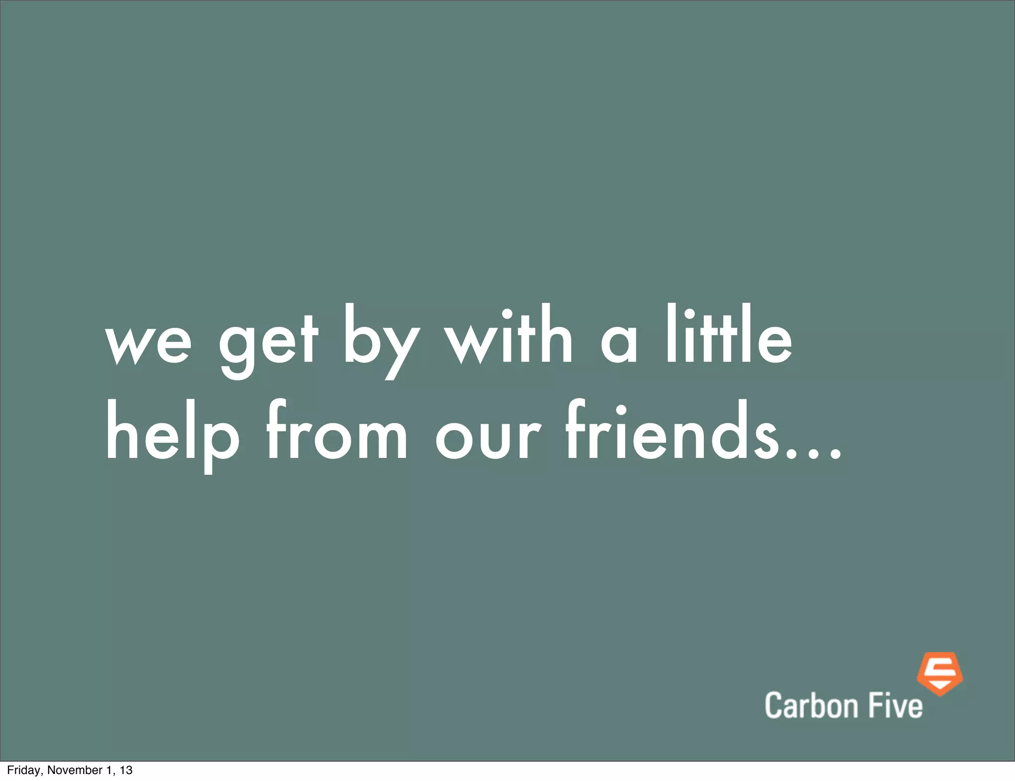 we get by with a little
help from our friends...

Friday, November 1, 13

 