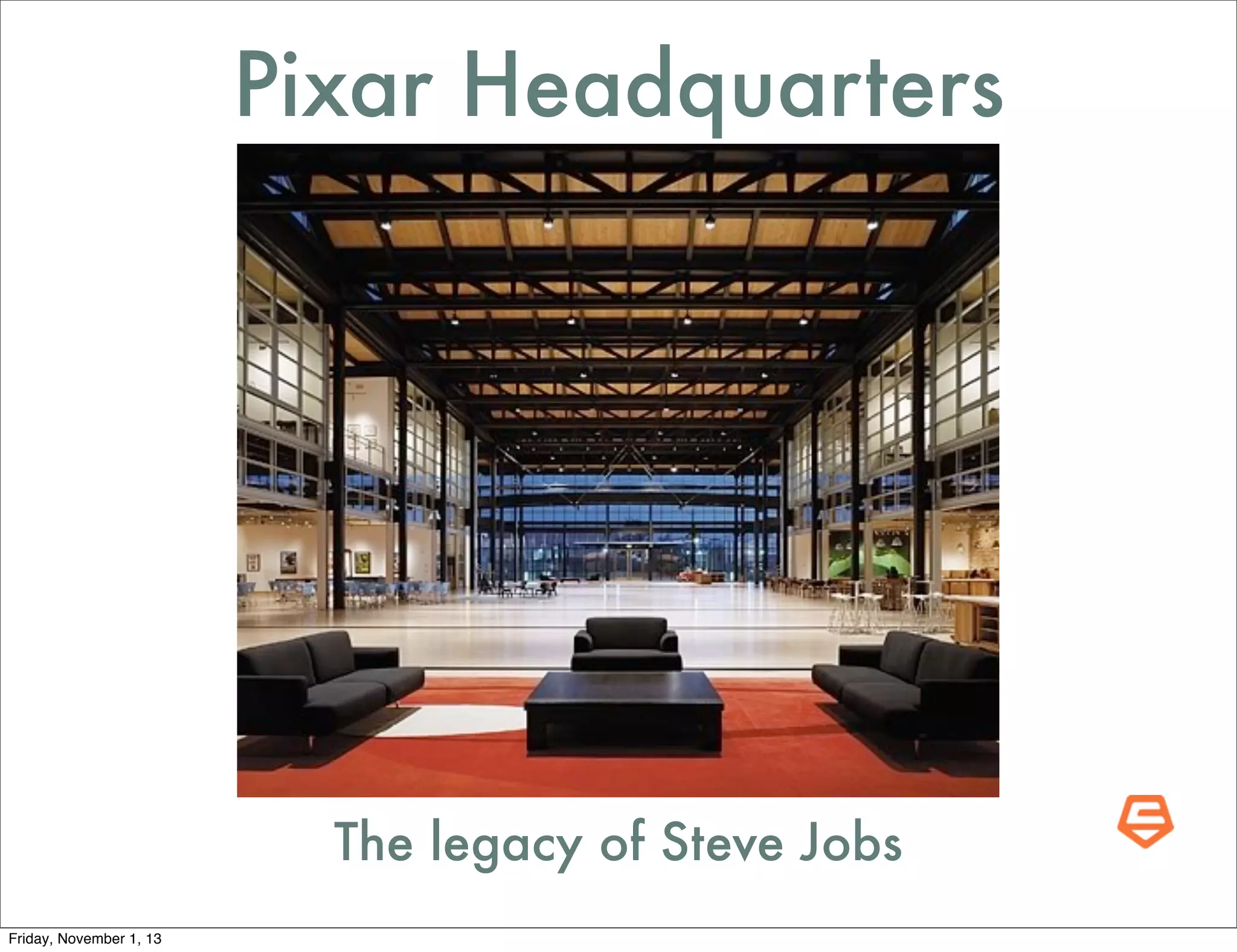 Pixar Headquarters

The legacy of Steve Jobs
Friday, November 1, 13

 