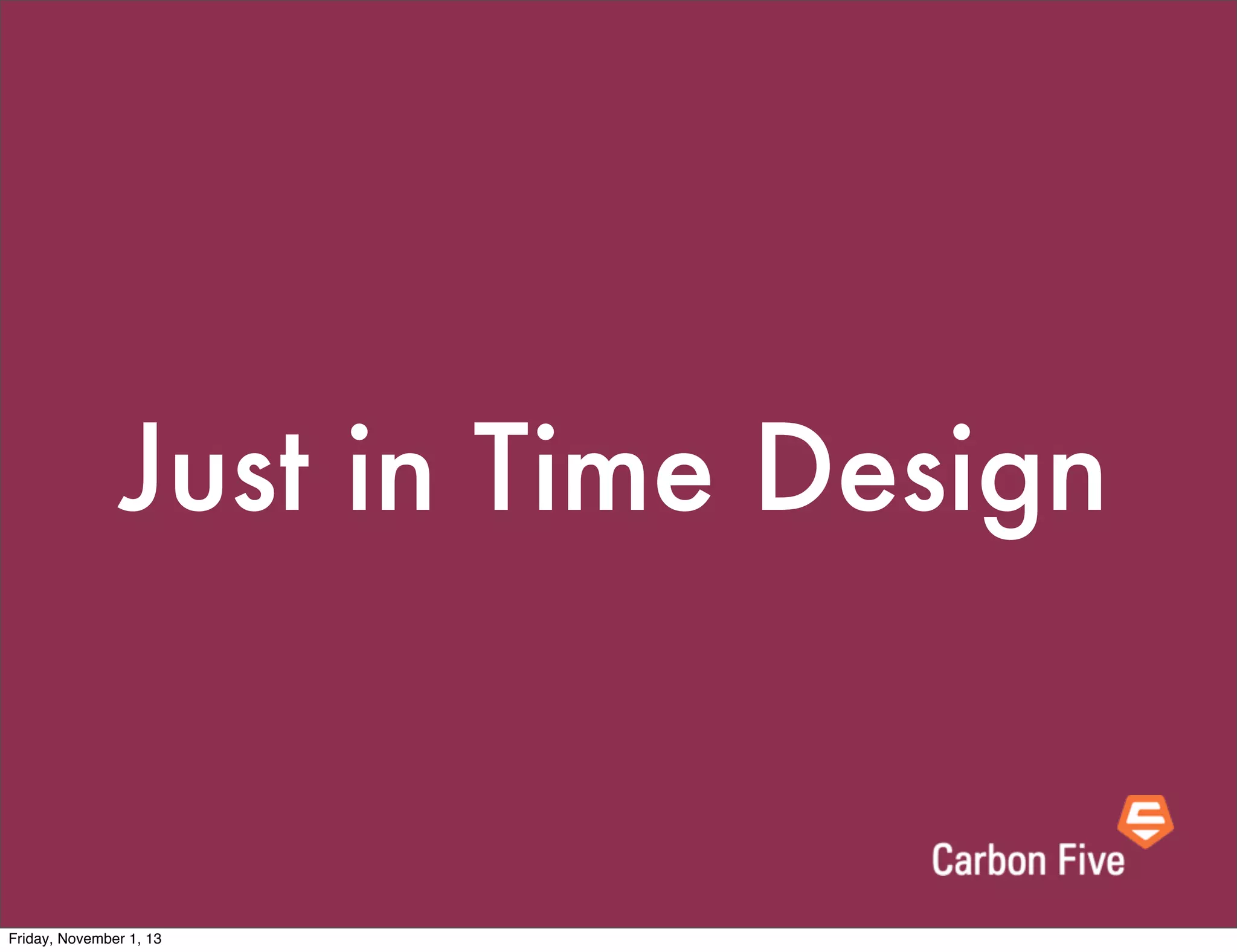 Just in Time Design

Friday, November 1, 13

 