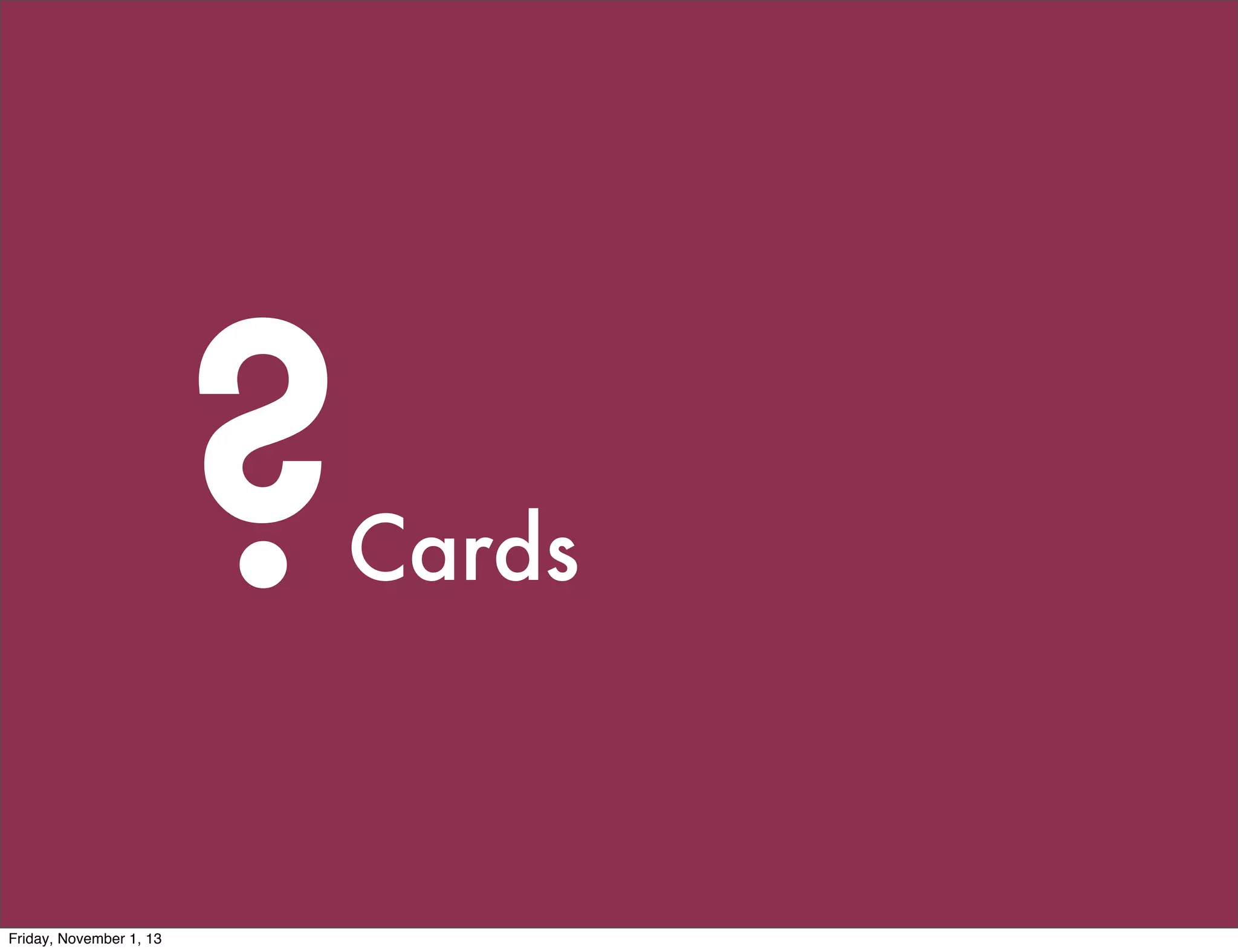 ?

Cards

Friday, November 1, 13

 