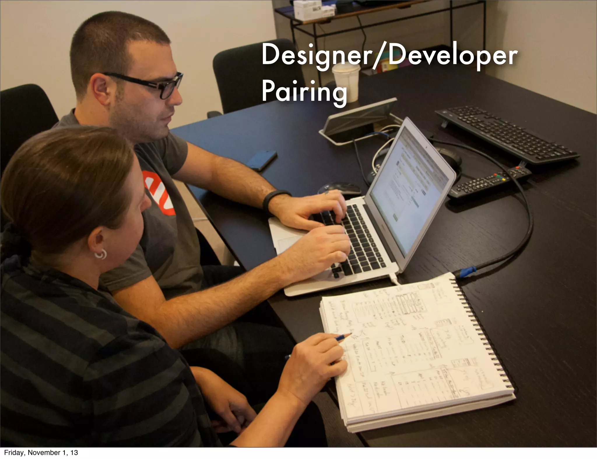 Designer/Developer
Pairing

Friday, November 1, 13

 