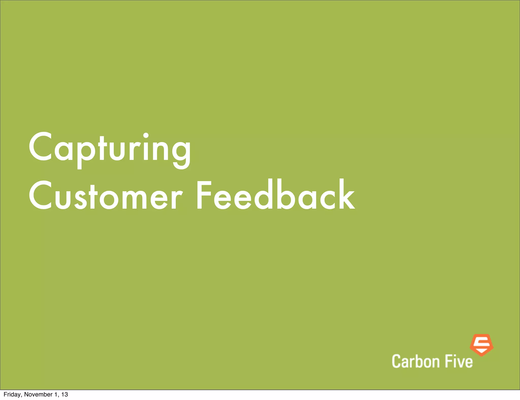 Capturing
Customer Feedback

Friday, November 1, 13

 