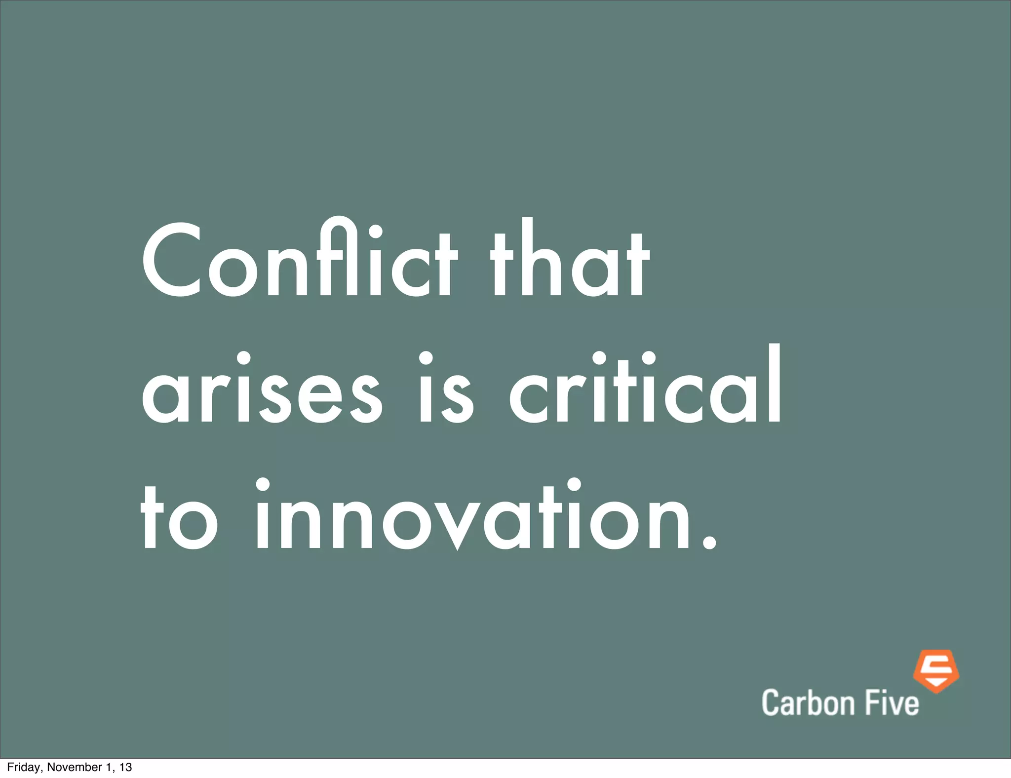 Conﬂict that
arises is critical
to innovation.
Friday, November 1, 13

 