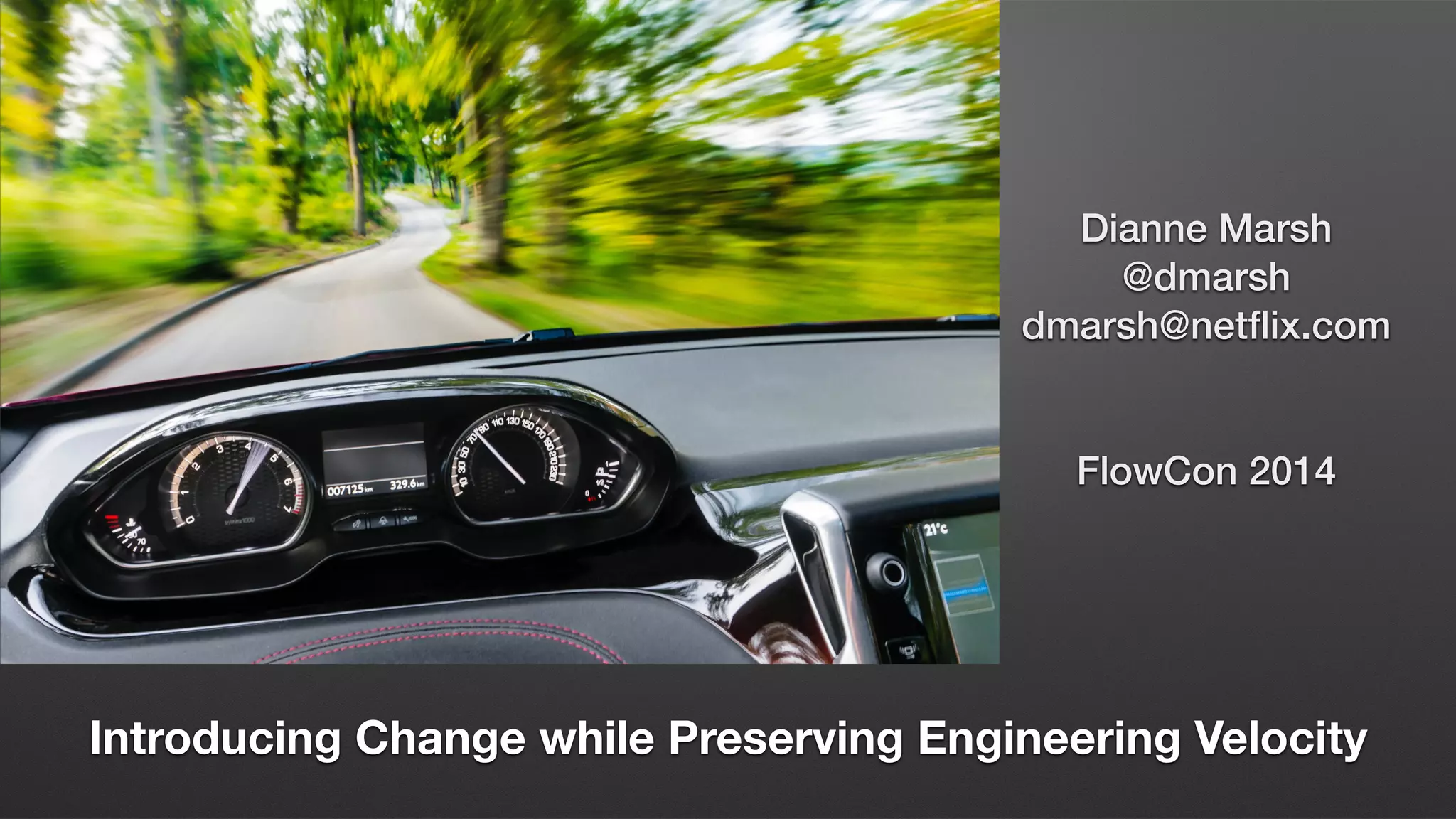 Dianne Marsh
@dmarsh
dmarsh@netflix.com
!
!
FlowCon 2014
Introducing Change while Preserving Engineering Velocity