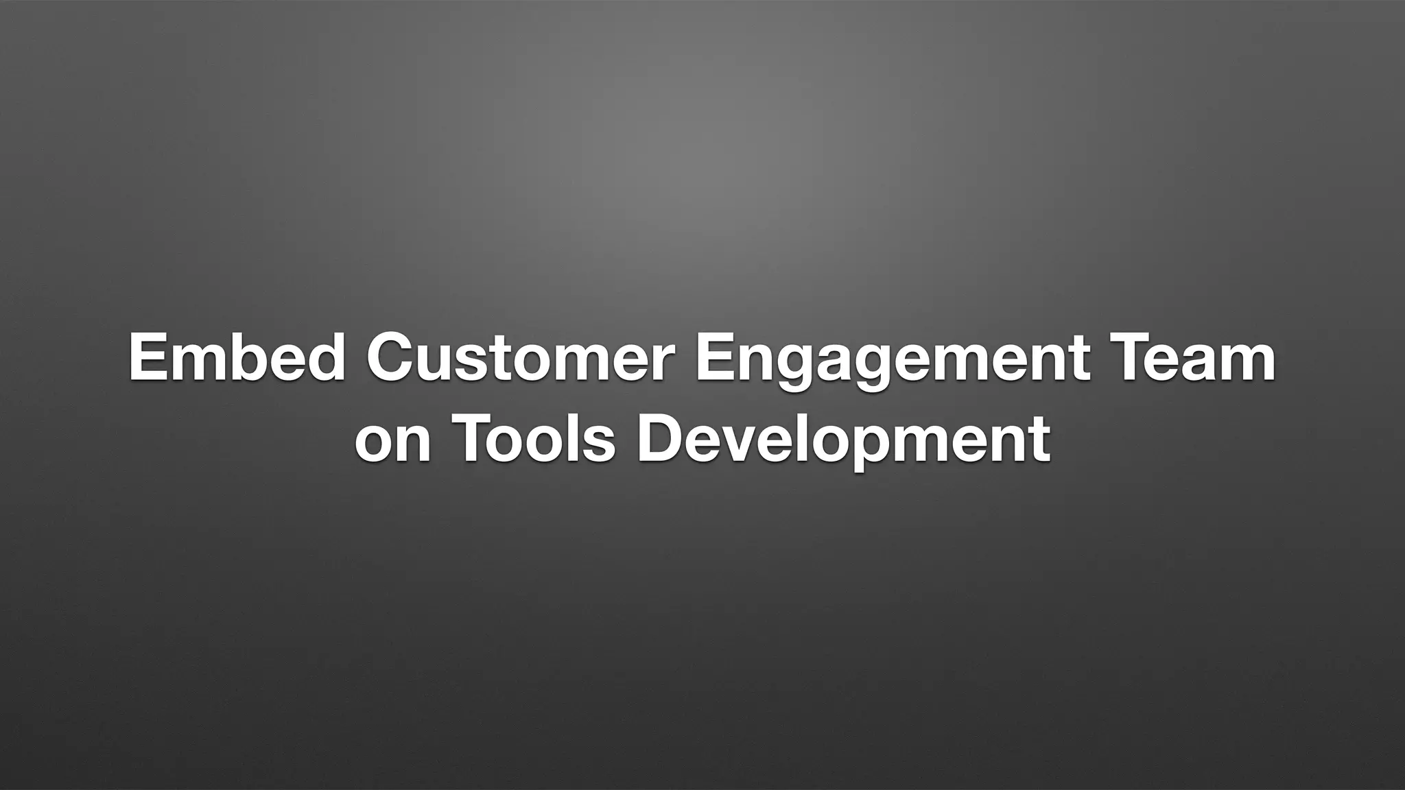 Embed Customer Engagement Team
on Tools Development