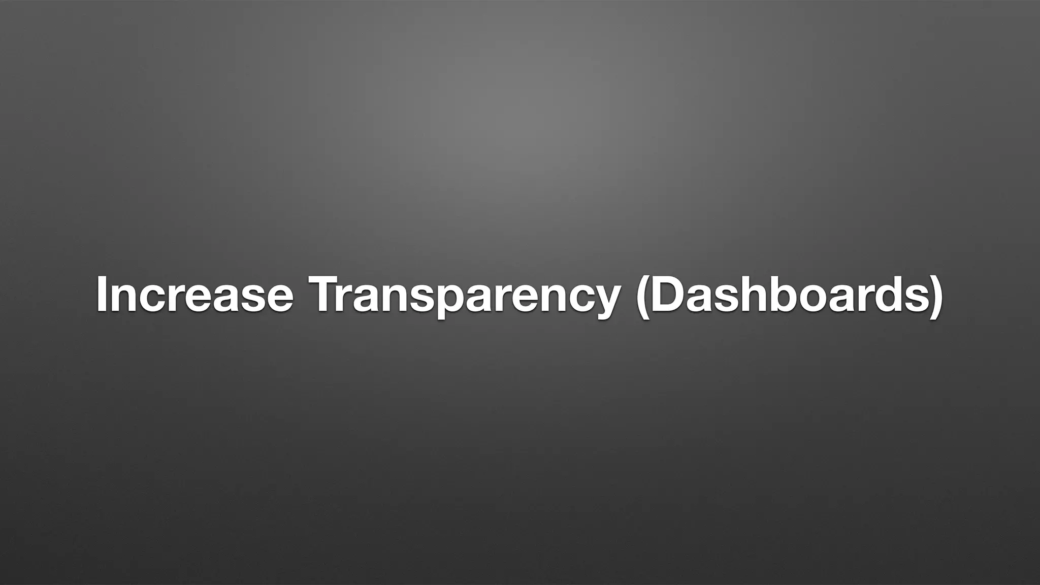 Increase Transparency (Dashboards)