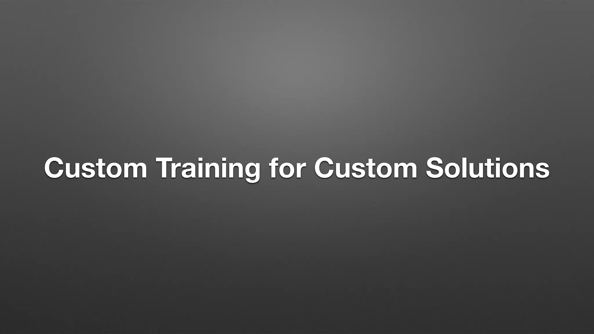 Custom Training for Custom Solutions