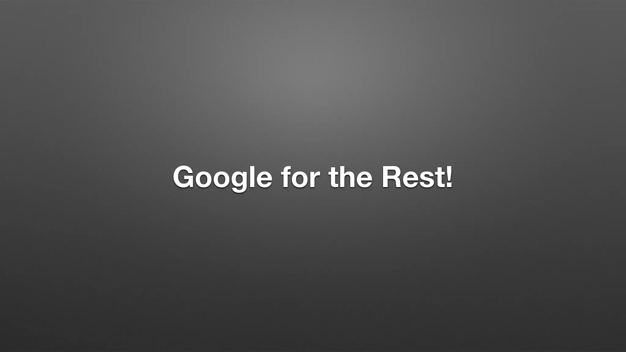 Google for the Rest!