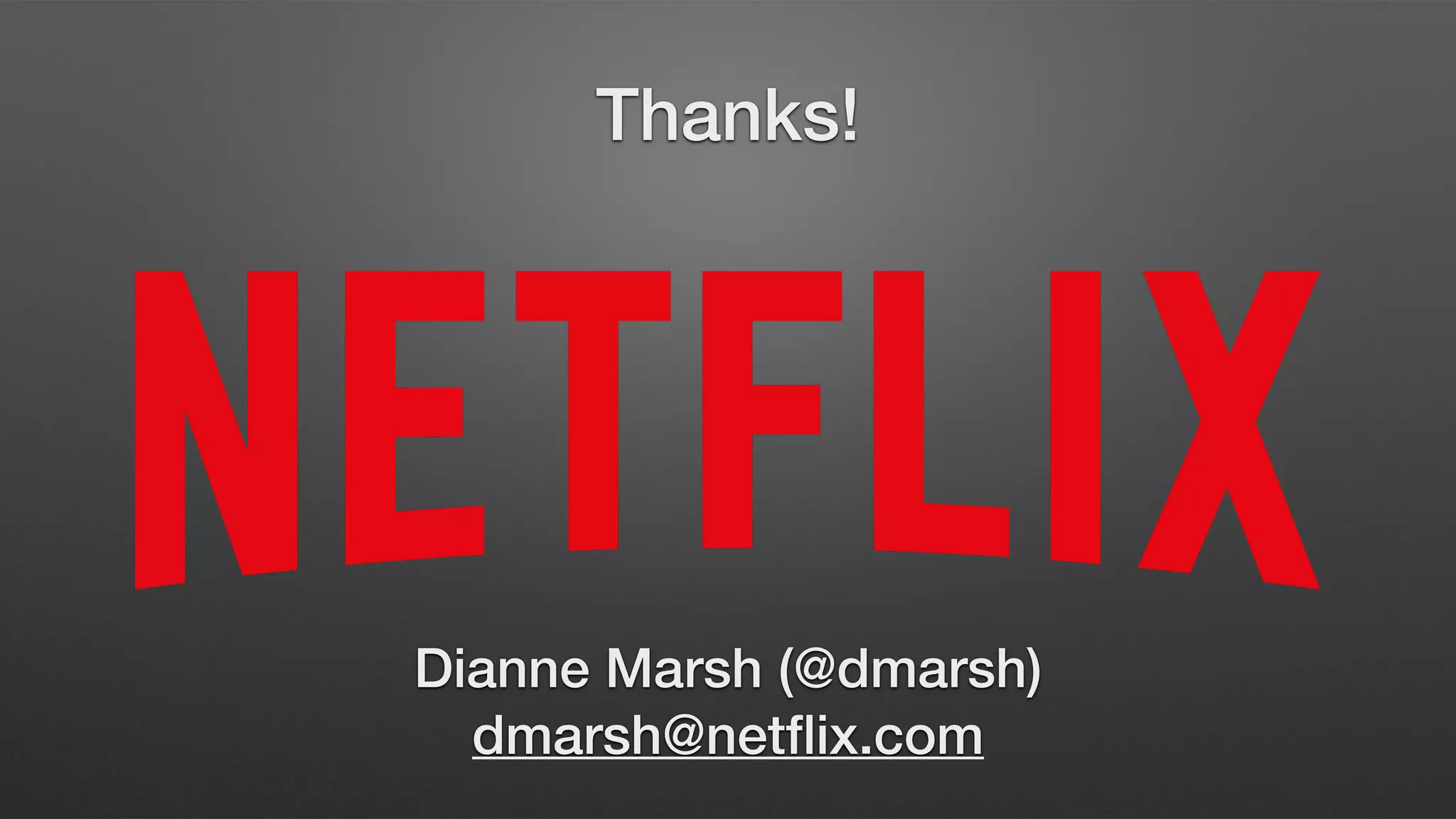 Thanks!
Dianne Marsh (@dmarsh)
dmarsh@netflix.com