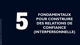 FONDAMENTAUX
POUR CONSTRUIRE
DES RELATIONS DE
CONFIANCE
(INTERPERSONNELLE)
@JEROMEURVOAS
CONFIANCE,
CLÉ
DE
PERFOMANCE
DES
...