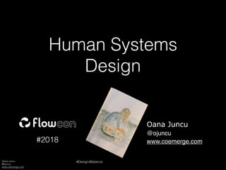Oana Juncu
@ojuncu
www.coemerge.com
#Design4Balance
Human Systems
Design
Oana Juncu
@ojuncu
www.coemerge.com#2018
 