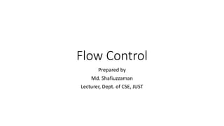 Flow Control
Prepared by
Md. Shafiuzzaman
Lecturer, Dept. of CSE, JUST
 