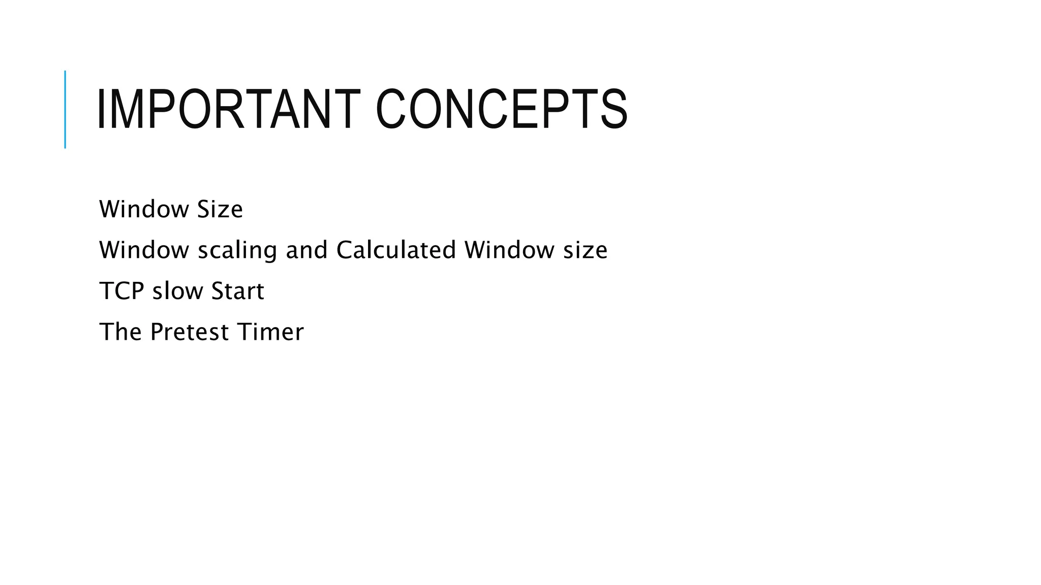 IMPORTANT CONCEPTS
Window Size
Window scaling and Calculated Window size
TCP slow Start
The Pretest Timer