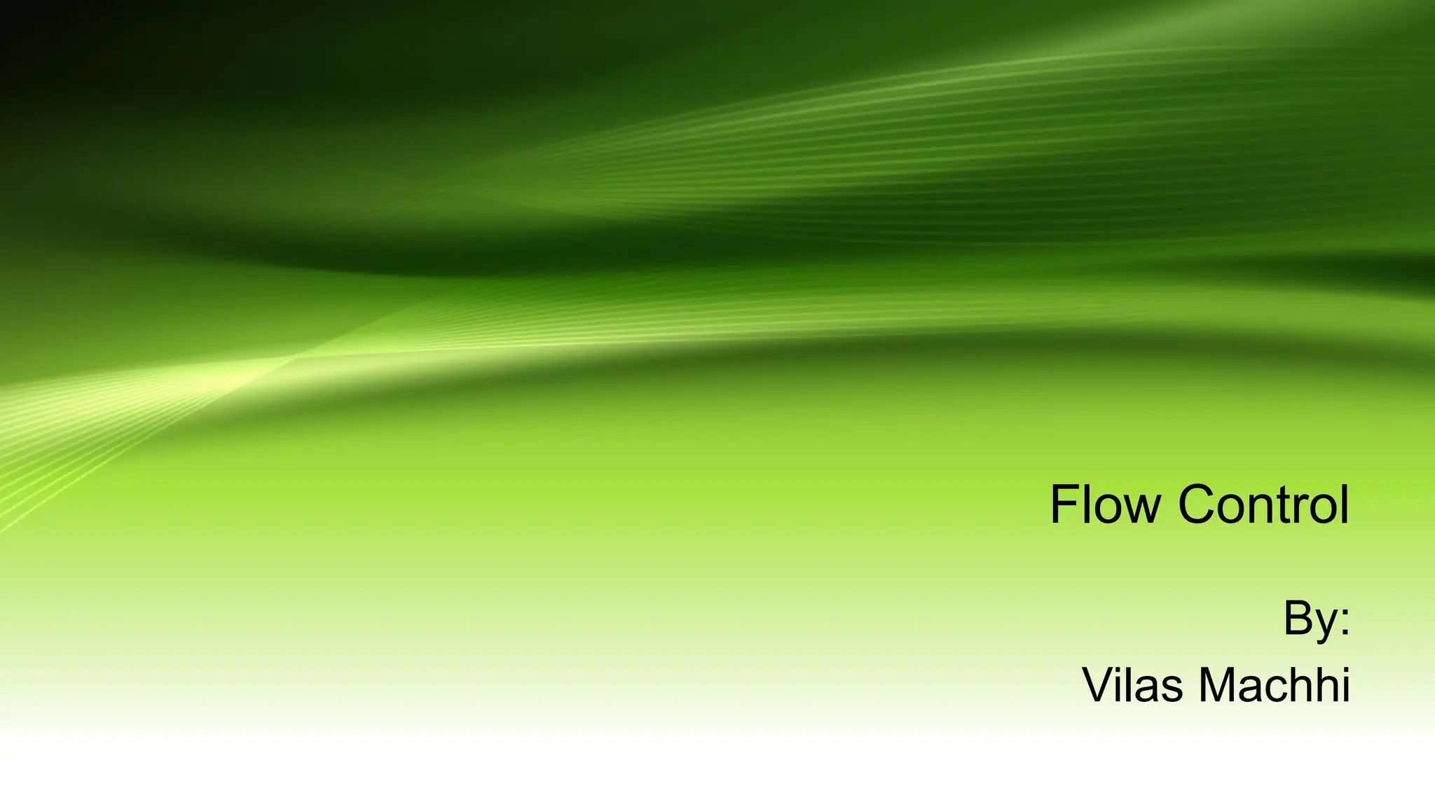 Flow Control
By:
Vilas Machhi
 