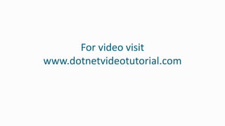 For video visit
www.dotnetvideotutorial.com
 