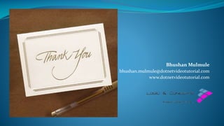 Bhushan Mulmule
bhushan.mulmule@dotnetvideotutorial.com
www.dotnetvideotutorial.com
 