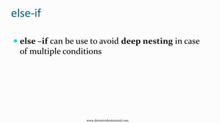 else-if
 else –if can be use to avoid deep nesting in case
of multiple conditions
www.dotnetvideotutorial.com
 