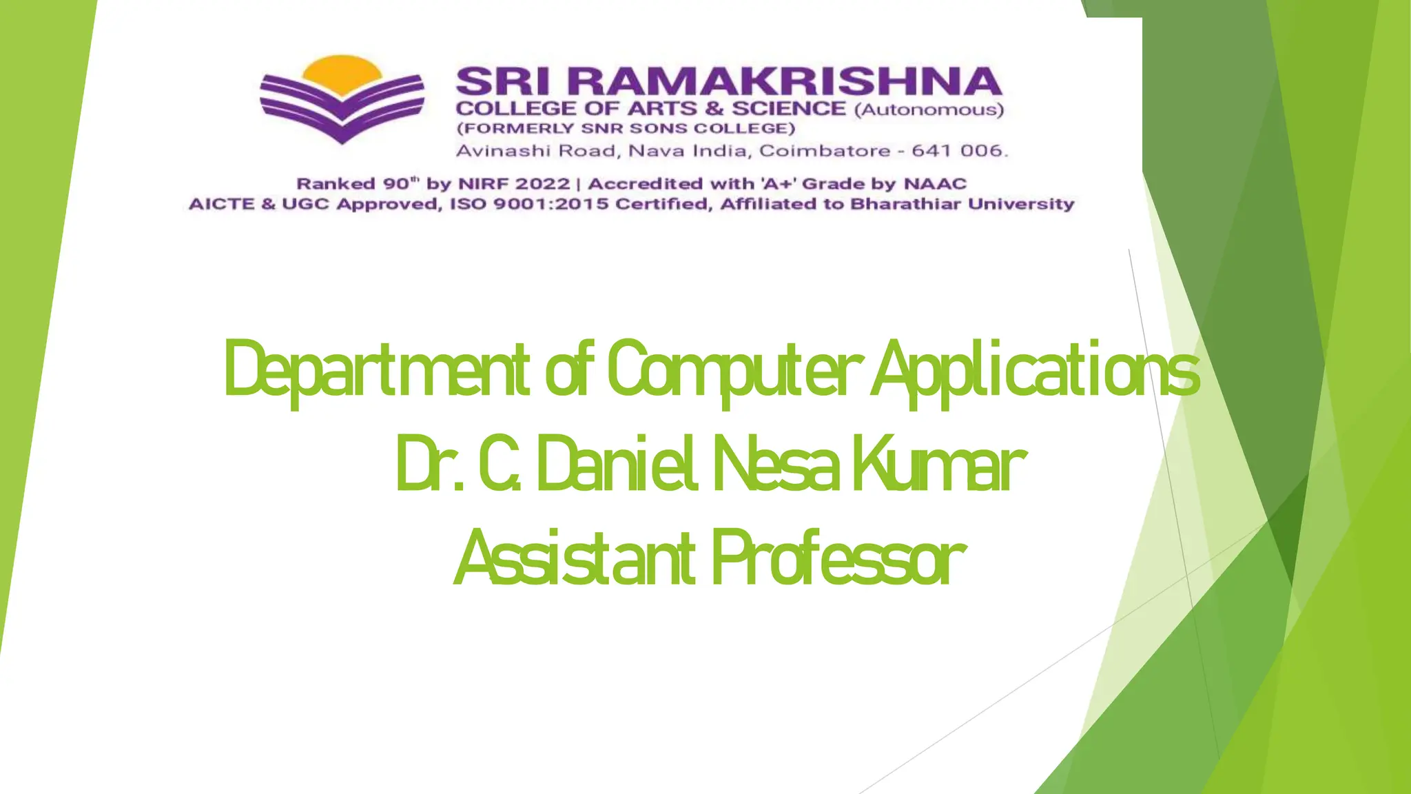 DepartmentofComputerApplications
Dr.C.DanielNesaKumar
AssistantProfessor
 