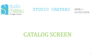 STUDIO CHATEAU
13
DATE:-
23/02/2024
CATALOG SCREEN
 