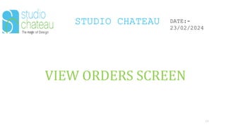 STUDIO CHATEAU
25
DATE:-
23/02/2024
VIEW ORDERS SCREEN
 