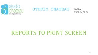 STUDIO CHATEAU
44
DATE:-
23/02/2024
REPORTS TO PRINT SCREEN
 