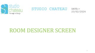 STUDIO CHATEAU
53
DATE:-
23/02/2024
ROOM DESIGNER SCREEN
 