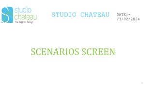 STUDIO CHATEAU
30
DATE:-
23/02/2024
SCENARIOS SCREEN
 