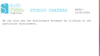 STUDIO CHATEAU DATE:-
23/02/2024
We can also see the disclaimers document by clicking on the
particular disclaimers.
 