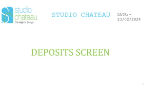STUDIO CHATEAU
33
DATE:-
23/02/2024
DEPOSITS SCREEN
 