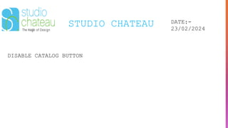 STUDIO CHATEAU DATE:-
23/02/2024
DISABLE CATALOG BUTTON
 
