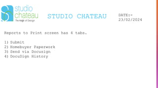 STUDIO CHATEAU DATE:-
23/02/2024
Reports to Print screen has 4 tabs.
1) Submit
2) Homebuyer Paperwork
3) Send via Docusign
4) DocuSign History
 