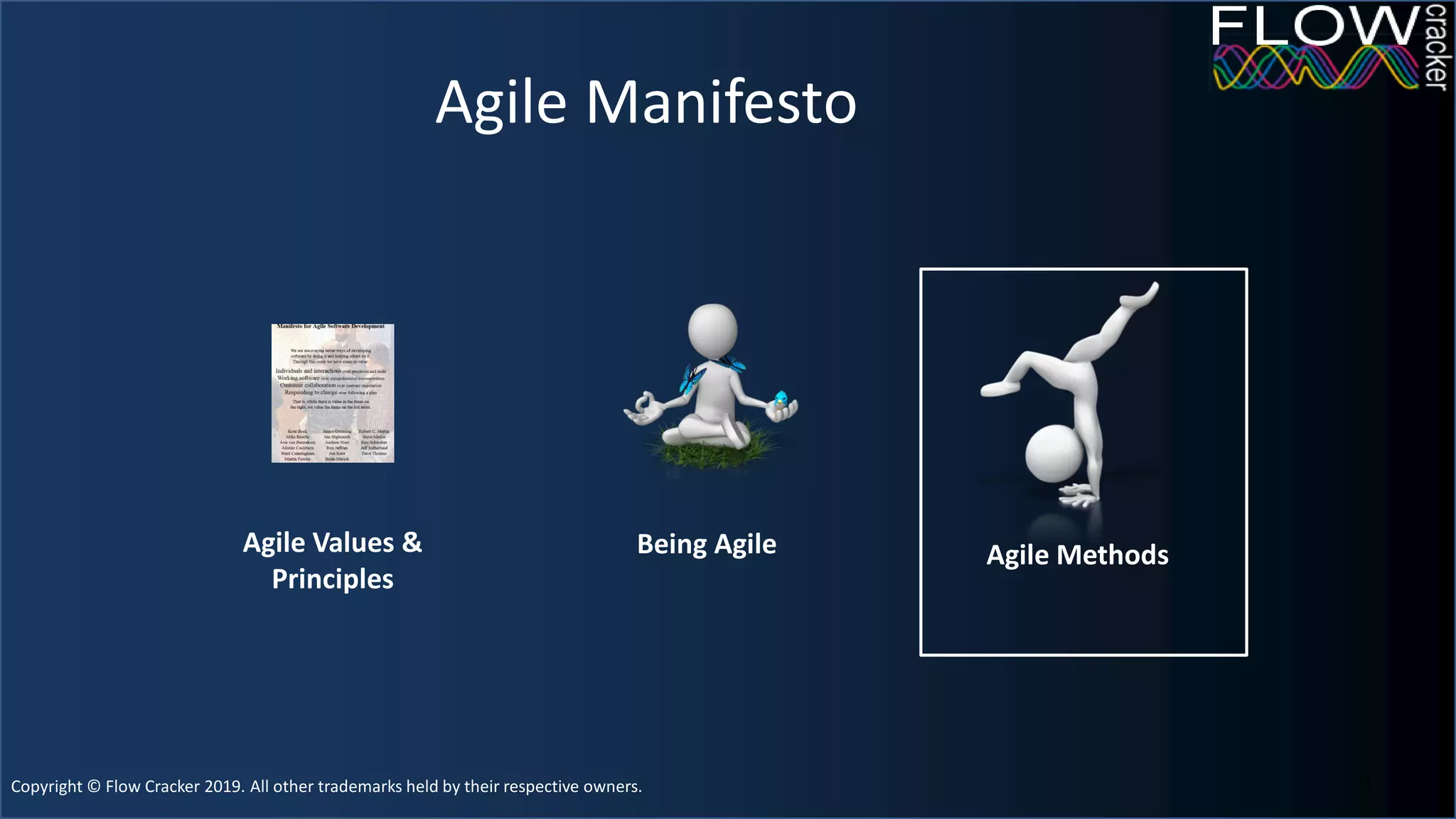 Copyright © Flow Cracker 2019. All other trademarks held by their respective owners.Copyright © Flow Cracker 2019. All other trademarks held by their respective owners. 21
Agile Manifesto
Being Agile Agile MethodsAgile Values &
Principles
 