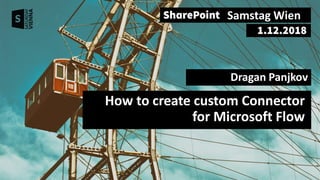 How to create custom Connector
for Microsoft Flow
Dragan Panjkov
Samstag Wien
 