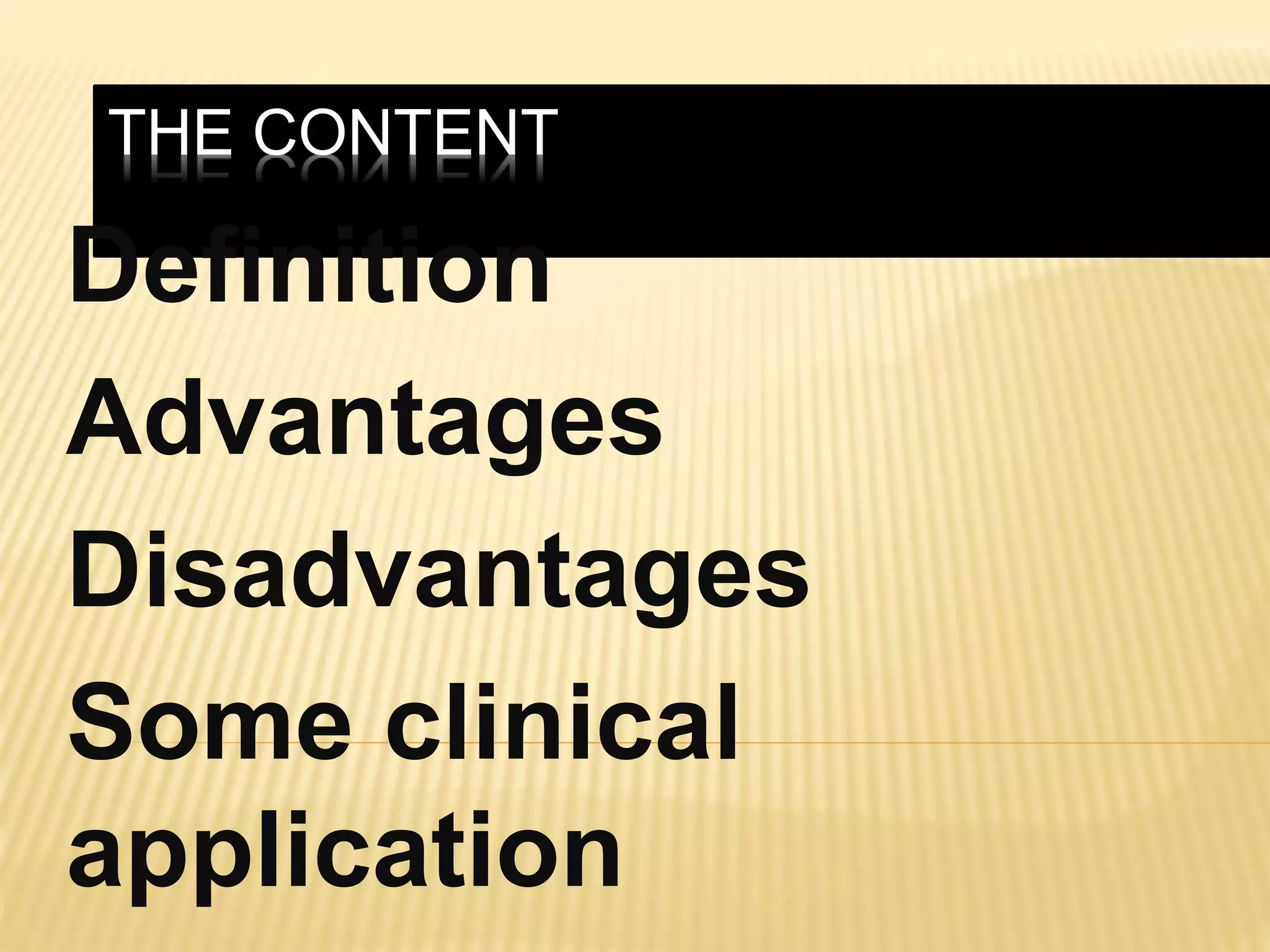 THE CONTENT
Definition
Advantages
Disadvantages
Some clinical
application
 