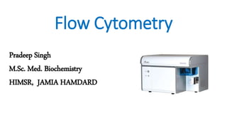 Flow Cytometry
Pradeep Singh
M.Sc. Med. Biochemistry
HIMSR, JAMIA HAMDARD
 