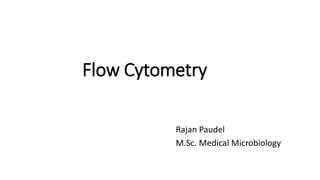 Flow Cytometry
Rajan Paudel
M.Sc. Medical Microbiology
 