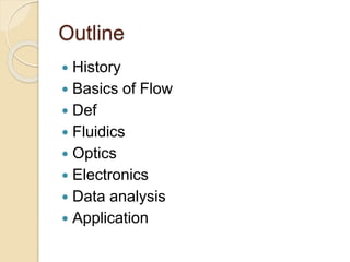 Outline
 History
 Basics of Flow
 Def
 Fluidics
 Optics
 Electronics
 Data analysis
 Application
 