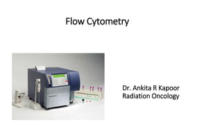 Flow Cytometry
Dr. Ankita R Kapoor
Radiation Oncology
 