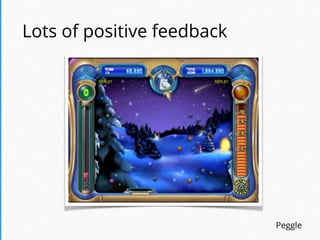 Lots of positive feedback
Peggle
 