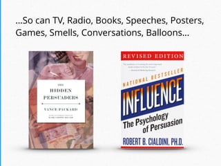 …So can TV, Radio, Books, Speeches, Posters,
Games, Smells, Conversations, Balloons…
 