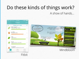 Mindbloom
Fitbit
Do these kinds of things work?
A show of hands…
 